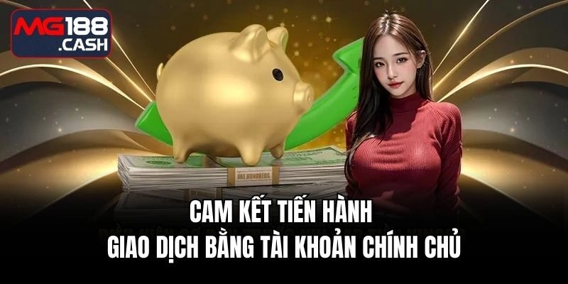 Cam kết tiến hành giao dịch bằng tài khoản chính chủ