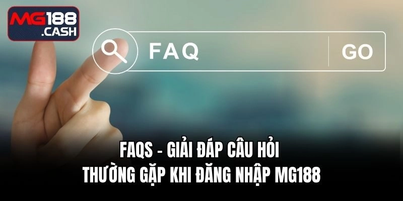 FAQs - Giải đáp câu hỏi thường gặp khi đăng nhập MG188