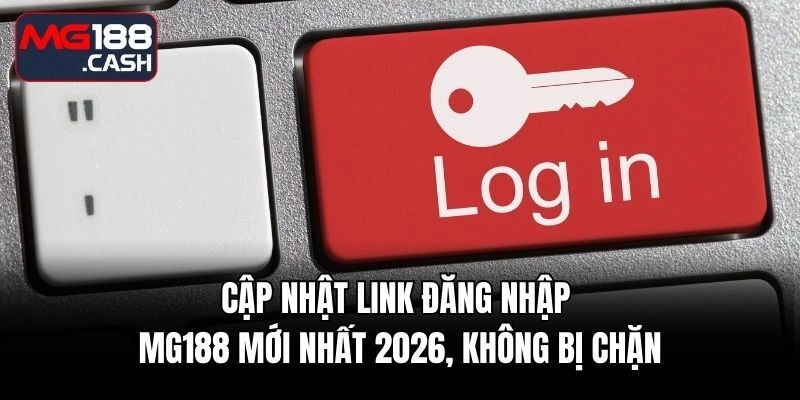 Cập nhật link đăng nhập MG188 mới nhất 2026, không bị chặn