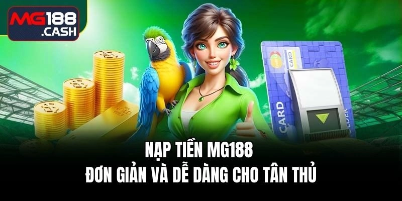 Nạp Tiền Mg188 Đơn Giản Và Dễ Dàng Cho Tân Thủ